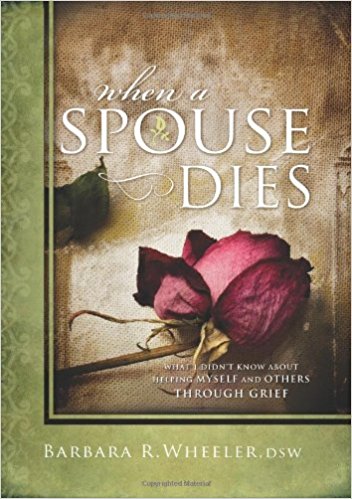 When a Spouse Dies: What I Didn’t Know About Helping Myself and Others Through Grief  (Barbara R. Wheeler, DSW)